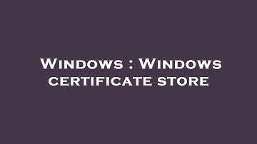 Windows : Windows certificate store