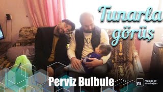 Perviz Bulbule - Tunarla görush (Allah yardimcisi olsun🙏🏻)