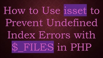 How to Use isset to Prevent Undefined Index Errors with $_FILES in PHP