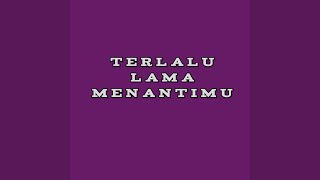 Terlalu Lama Menantimu