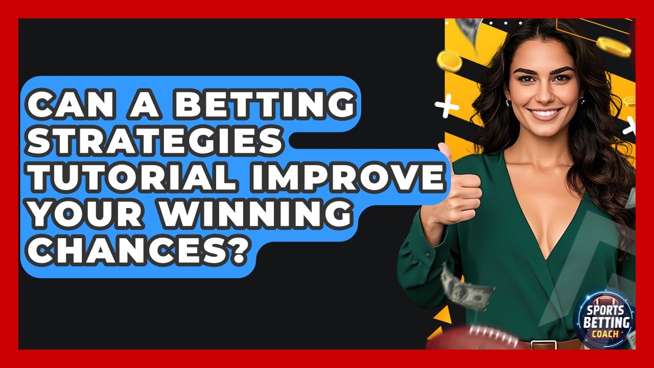 Can a Betting Strategies Tutorial Improve Your Winning Chances? - Your Sports Betting Coach
