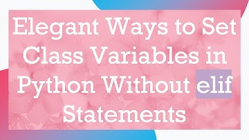 Elegant Ways to Set Class Variables in Python Without elif Statements