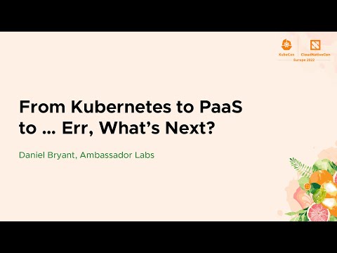 From Kubernetes to PaaS to … Err, What’s Next? - Daniel Bryant, Ambassador Labs