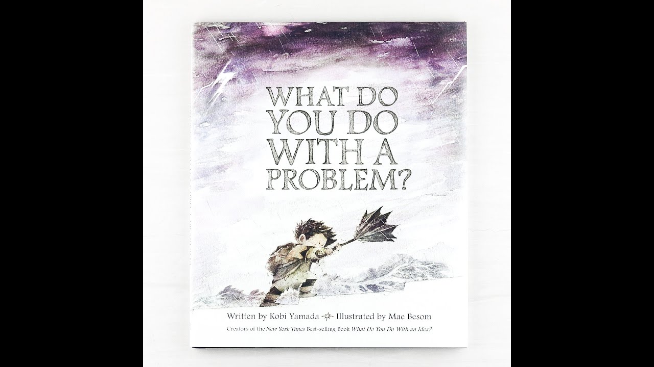 What Do You Do With A Problem By Kobi Yamada Illustrated By Mae What do you do with a problem by kobi yamada illustrated by mae
