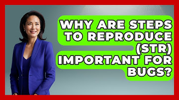 Why Are Steps To Reproduce (STR) Important For Bugs? - Learn To Troubleshoot