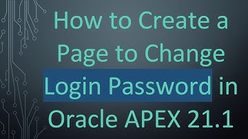 How to Create a Page to Change Login Password in Oracle APEX 21.1