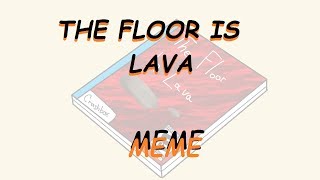 The Floor Is Lava ( meme )