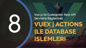 Vue.js ile Codeigniter Rest API Servisine Bağlanmak #8 - Vuex ile Database Kullanımı