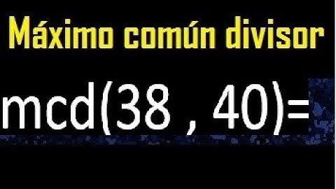 mcd 38 y 40 , maximo comun divisor , como se halla , ejemplos