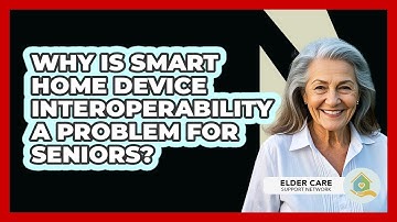 Why Is Smart Home Device Interoperability A Problem For Seniors? - Elder Care Support Network