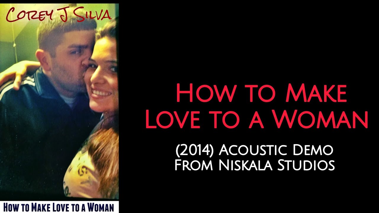 How To Make Love To a Woman ~ Corey J Silva (original 2014 acoustic