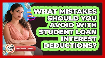 What Mistakes Should You Avoid With Student Loan Interest Deductions? - Latino Family Filing