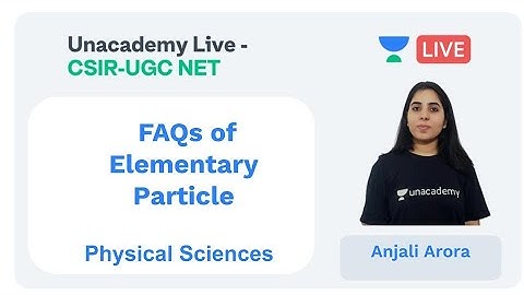 FAQs of Elementary Particle | Physical sciences | Unacademy Live - CSIR UGC NET | Anjali Arora