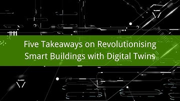 Five Takeaways on Revolutionising Smart Buildings with Digital Twins