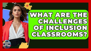 What Are The Challenges Of Inclusion Classrooms? - Answers About Autism
