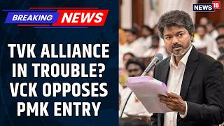 Breaking | Tamil Nadu Politics: VCK Objects to Possible PMK Entry Into TVK-Led Alliance | News18
