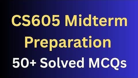 CS605 Midterm Preparation Solved MCQs 50+