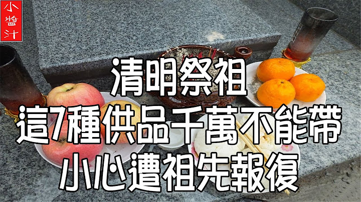 【清明禁忌】清明祭祖，這7種供品千萬不能帶！小心遭祖先報復 - 天天要聞