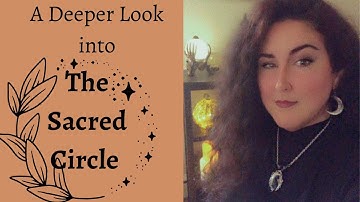 Casting a Circle~A Deeper Look at The SACRED CIRCLE