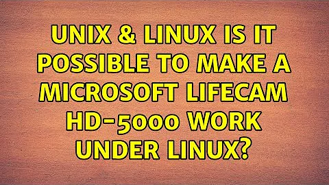 Unix & Linux: Is it possible to make a Microsoft LifeCam HD-5000 work under linux? (2 Solutions!!)