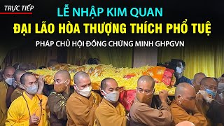 ?Trực tiếp: LỄ NHẬP KIM QUAN ĐẠI LÃO HÒA THƯỢNG THÍCH PHỔ TUỆ - Pháp chủ Hội đồng Chứng minh GHPGVN