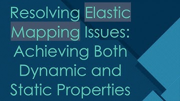 Resolving Elastic Mapping Issues: Achieving Both Dynamic and Static Properties