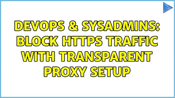 DevOps & SysAdmins: Block HTTPS Traffic with Transparent Proxy Setup (2 Solutions!!)