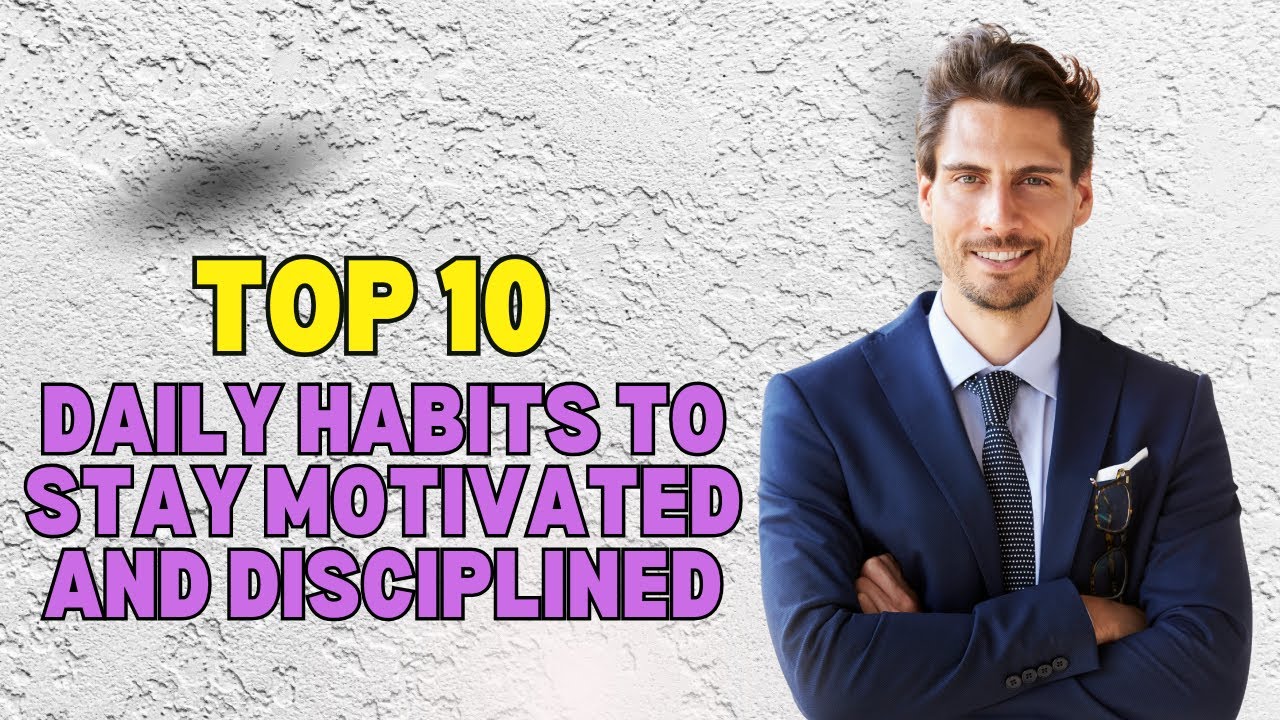 Top 10 Daily Habits to Stay Motivated and Disciplined - YouTube