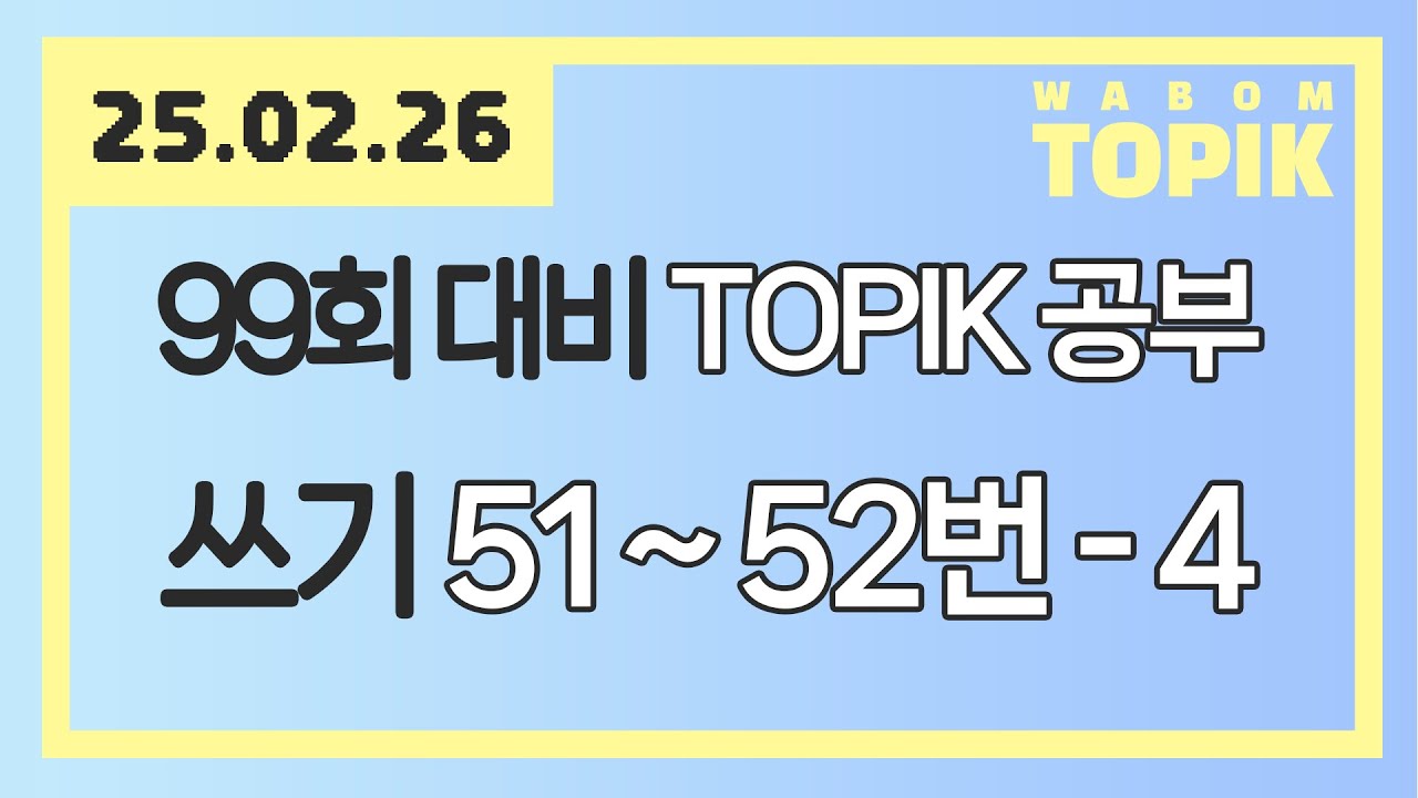 [ WABOM TOPIK 다시보기 ] 25.02.26 실시간 수업 | 99회 대비 TOPIK 공부 [ 쓰기 51~52번 - 4 ]