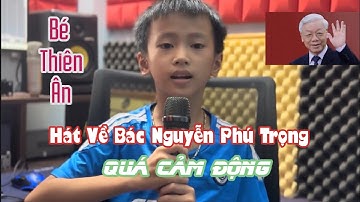 Bé Thiên Ân Hát Về Bác Nguyễn Phú Trọng Cực Hay Người Đốt Lò Vĩ Đại