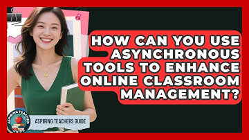 How Can You Use Asynchronous Tools To Enhance Online Classroom Management? - Aspiring Teacher Guide