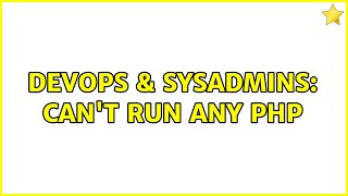 DevOps & SysAdmins: Can't run any PHP (3 Solutions!!) Details