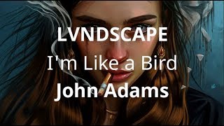 Video thumbnail of "LVNDSCAPE & John Adams - I'm Like a Bird ( Lyrics )"