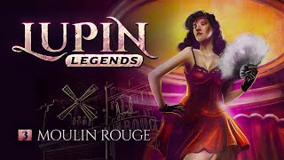 Lupin Legends - 3 - Moulin Rouge