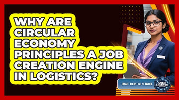 Why Are Circular Economy Principles A Job Creation Engine In Logistics? - Smart Logistics Network