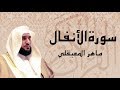 سورة الأنفال بصوت عذب ... الشيخ ماهر المعيقلي