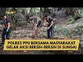 POLRES PPU BERSAMA MASYARAKAT GELAR AKSI BERSIH-BERSIH DI SUNGAI