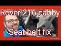 rover 216 se cabriolet seat belt repair.  few fails then bingo its fixed 200 series rover