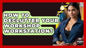 How To Declutter Your Workshop Workstation? - ToolBench Pros