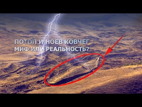 ПОТОП И НОЕВ КОВЧЕГ - МИФ ИЛИ РЕАЛЬНОСТЬ?