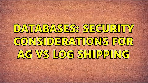 Databases: Security Considerations for AG vs Log Shipping