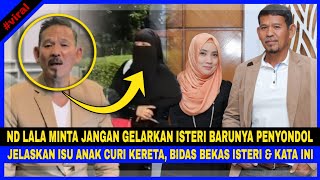 ND LALA Minta Jgn Gelar ISTERI BARUNYA PENYONDOL, Minta Bekas Isteri BERHENTI MENIPU & DEDAH Ini Lg!