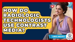 How Do Radiologic Technologists Use Contrast Media? - Clinical Career Path