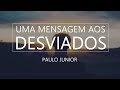 Uma Mensagem aos Desviados - Paulo Junior