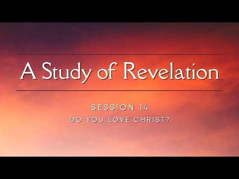 Session 14: Do You Love Christ? (Revelation)