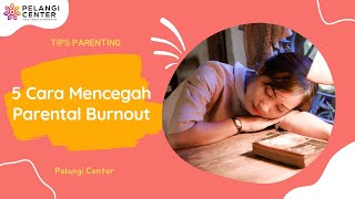 Lelah Mengasuh Anak? 5 Tips untuk Mencegah Parental Burnout | Pelangi Center