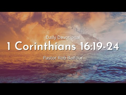 Daily Devotional | 1 Corinthians 16:19-24 | July 22nd 2022