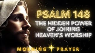 The Hidden Power of Joining Heaven’s Worship—Start Here | Psalm 148 Morning Prayer