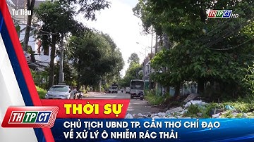 Chủ tịch UBND TP. Cần Thơ chỉ đạo về xử lý ô nhiễm rác thải | Cần Thơ TV