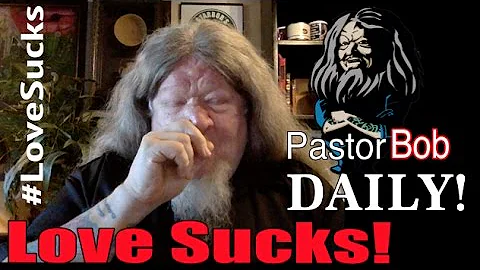 "Love Sucks!" Pastor Bob DAILY!